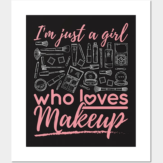 Make Up Shirt - I'm Just a Girl Who Loves Makeup Wall Art by redbarron